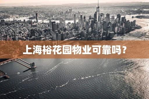上海裕花园物业可靠吗？