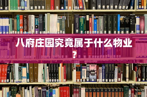 八府庄园究竟属于什么物业？