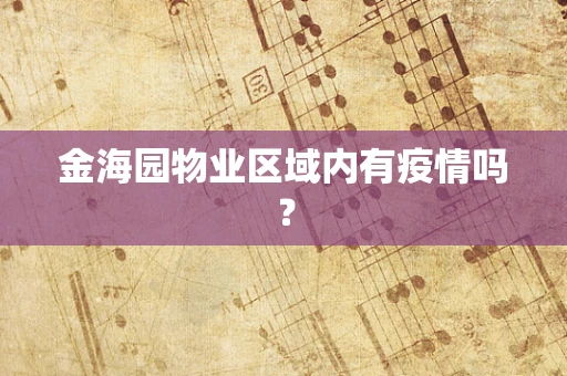 金海园物业区域内有疫情吗？