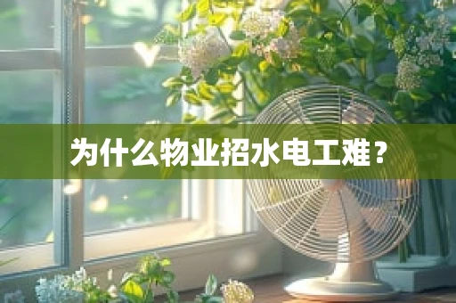 为什么物业招水电工难？