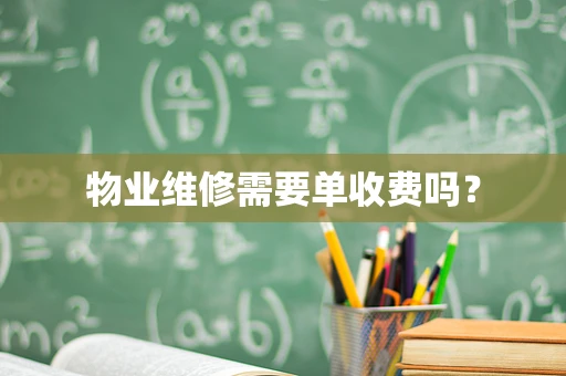 物业维修需要单收费吗？
