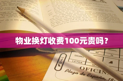 物业换灯收费100元贵吗？
