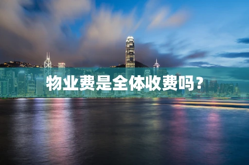 物业费是全体收费吗？