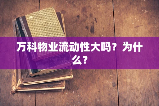 万科物业流动性大吗？为什么？