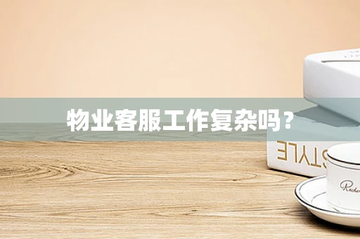 物业客服工作复杂吗？