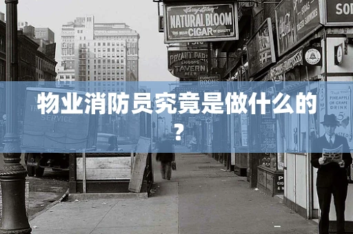 物业消防员究竟是做什么的？