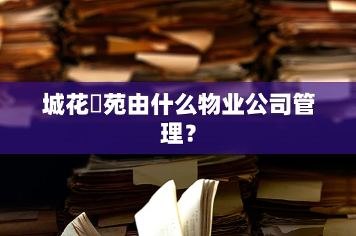城花璟苑由什么物业公司管理？