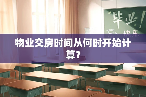 物业交房时间从何时开始计算？