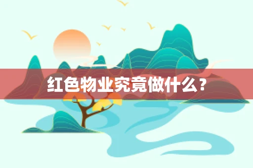 红色物业究竟做什么？