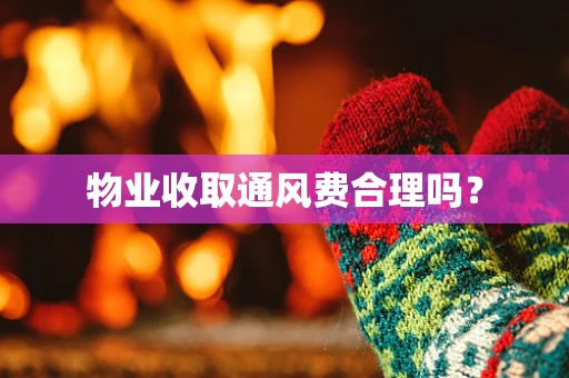物业收取通风费合理吗？