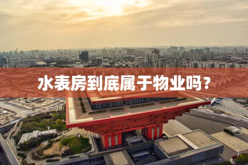 水表房到底属于物业吗？