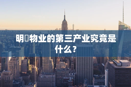 明喆物业的第三产业究竟是什么？