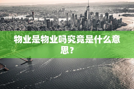 物业是物业吗究竟是什么意思？