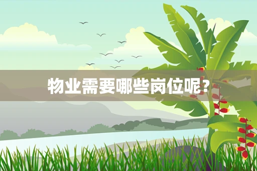 物业需要哪些岗位呢？