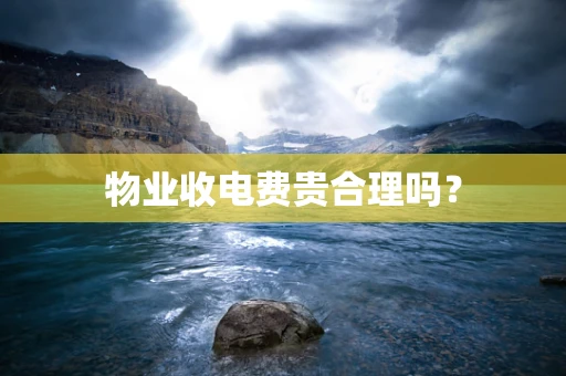 物业收电费贵合理吗？