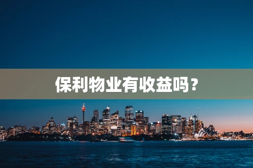 保利物业有收益吗？