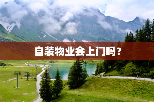 自装物业会上门吗？
