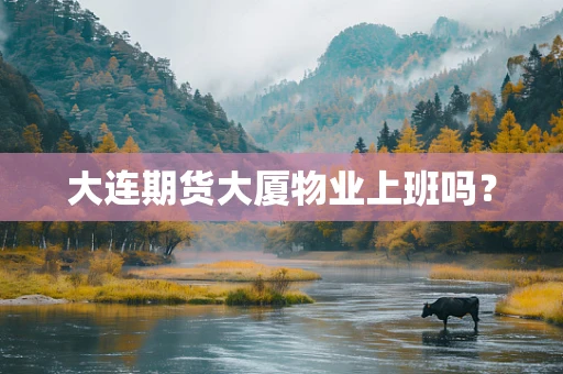 大连期货大厦物业上班吗？