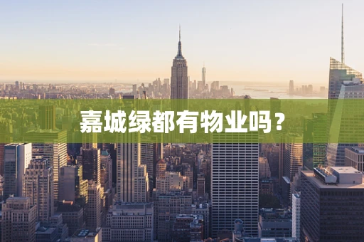 嘉城绿都有物业吗？