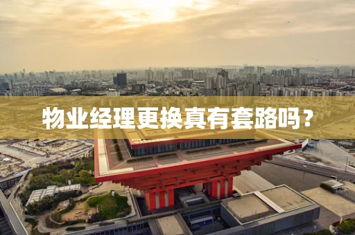 物业经理更换真有套路吗？