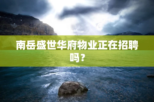 南岳盛世华府物业正在招聘吗？