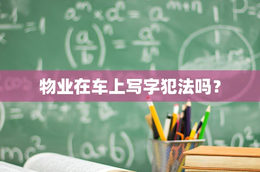 物业在车上写字犯法吗？
