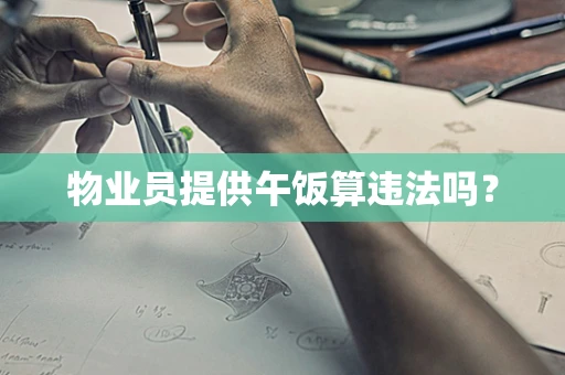 物业员提供午饭算违法吗？