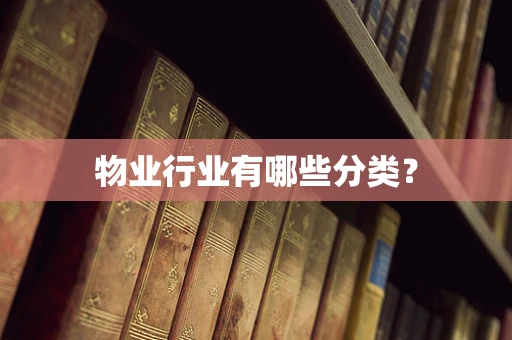 物业行业有哪些分类？
