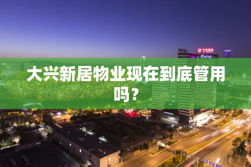 大兴新居物业现在到底管用吗？