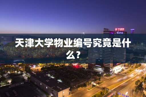 天津大学物业编号究竟是什么？