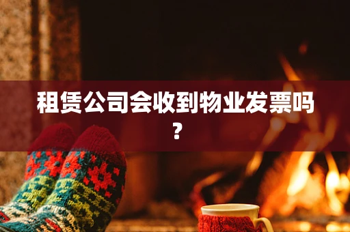 租赁公司会收到物业发票吗？