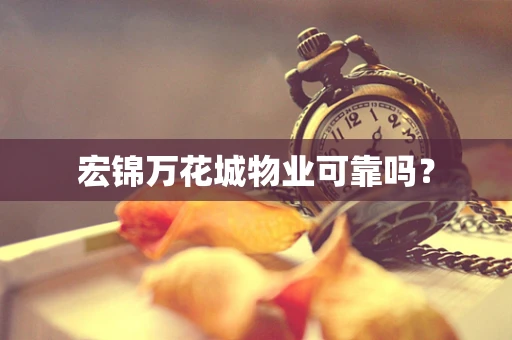 宏锦万花城物业可靠吗？