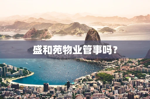 盛和苑物业管事吗？