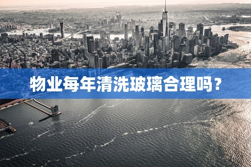 物业每年清洗玻璃合理吗？