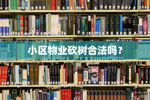 小区物业砍树合法吗？