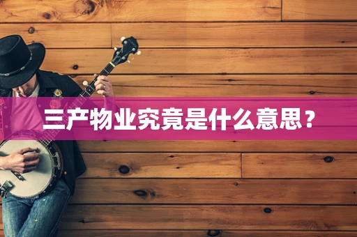 三产物业究竟是什么意思？