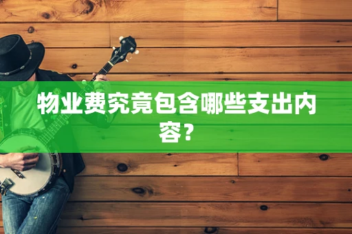 物业费究竟包含哪些支出内容？