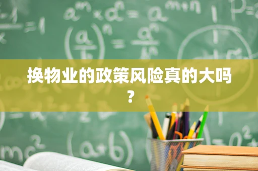 换物业的政策风险真的大吗？