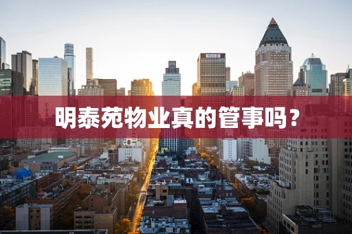 明泰苑物业真的管事吗？