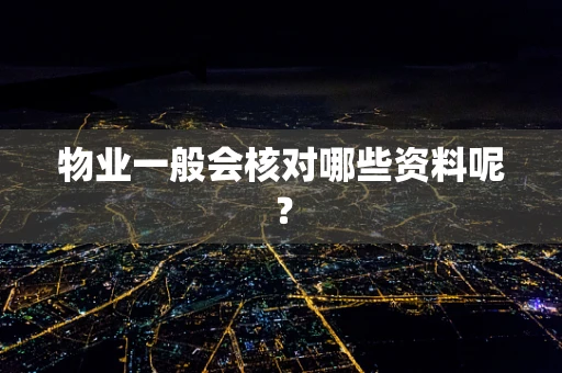 物业一般会核对哪些资料呢？