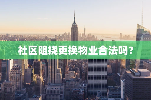 社区阻挠更换物业合法吗？