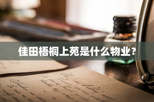 佳田梧桐上苑是什么物业？