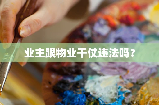 业主跟物业干仗违法吗？