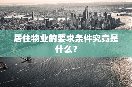 居住物业的要求条件究竟是什么？