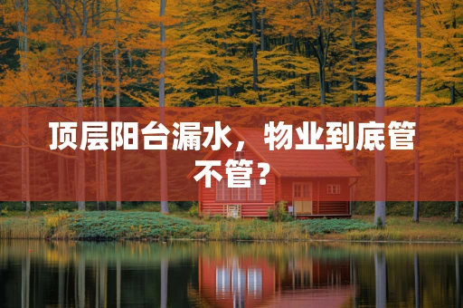 顶层阳台漏水，物业到底管不管？