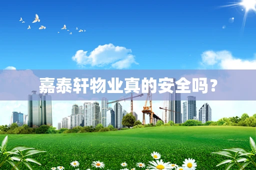 嘉泰轩物业真的安全吗？