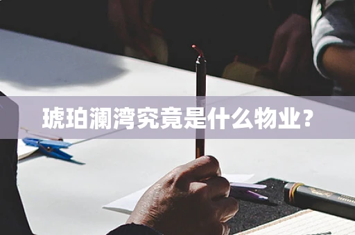 琥珀澜湾究竟是什么物业？