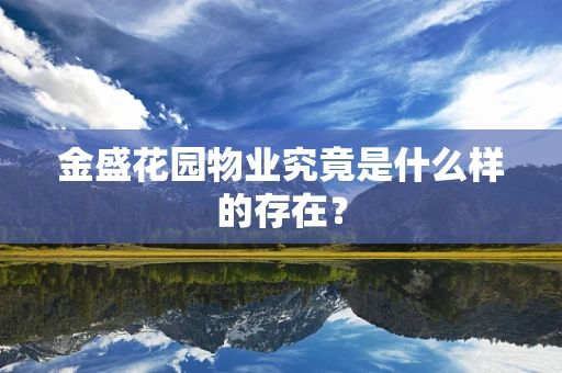 金盛花园物业究竟是什么样的存在？