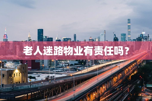 老人迷路物业有责任吗？