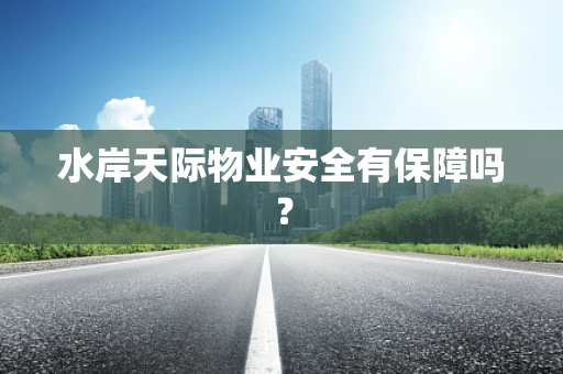水岸天际物业安全有保障吗？